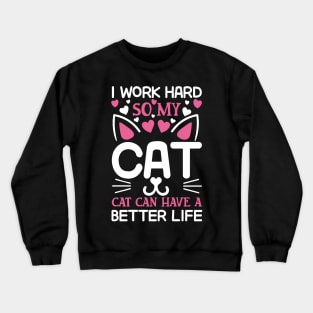 I work hard so my cat can have a better life Crewneck Sweatshirt